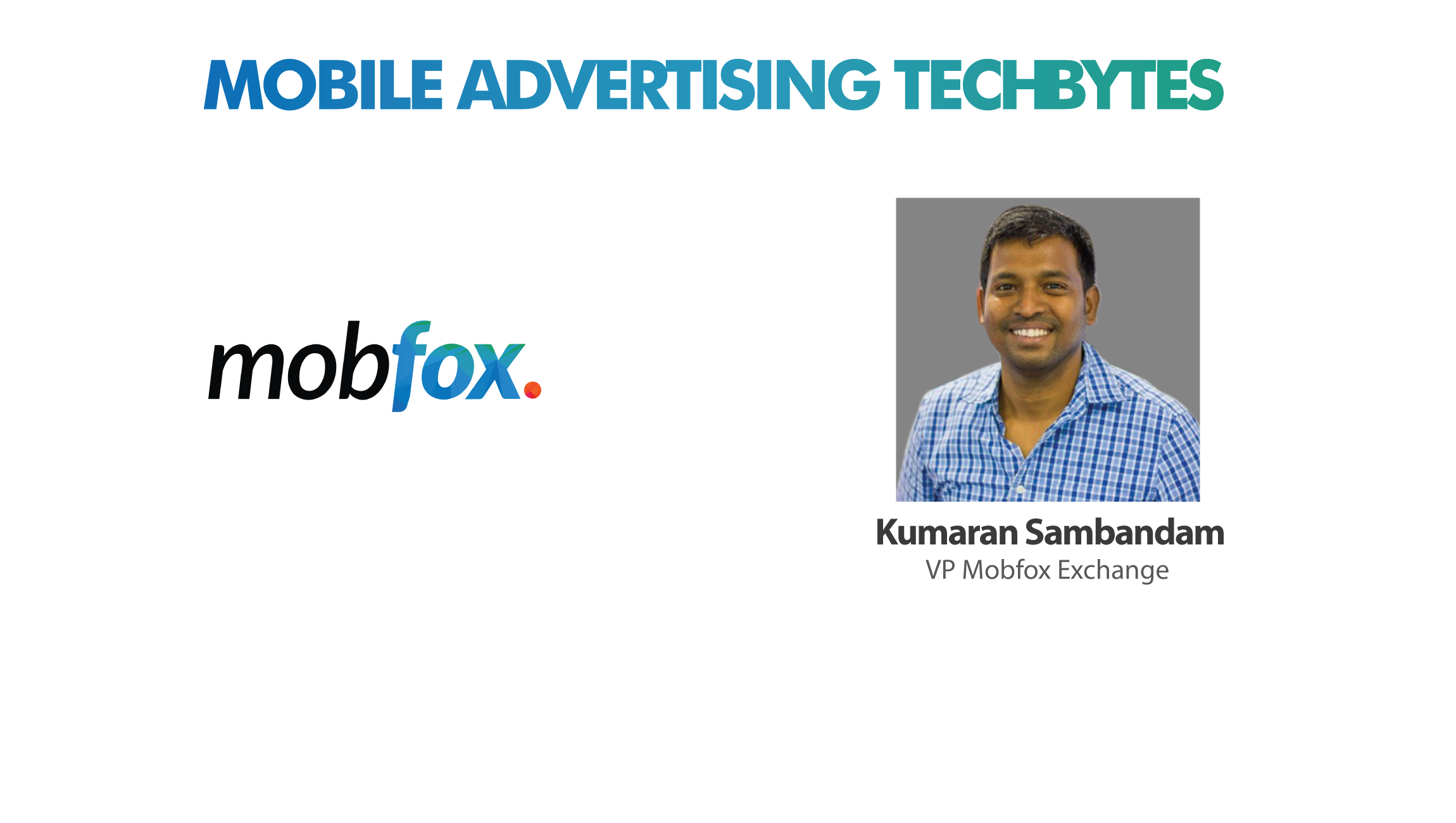 Tech Bytes with Kumaran Sambandam, VP Mobfox Exchange