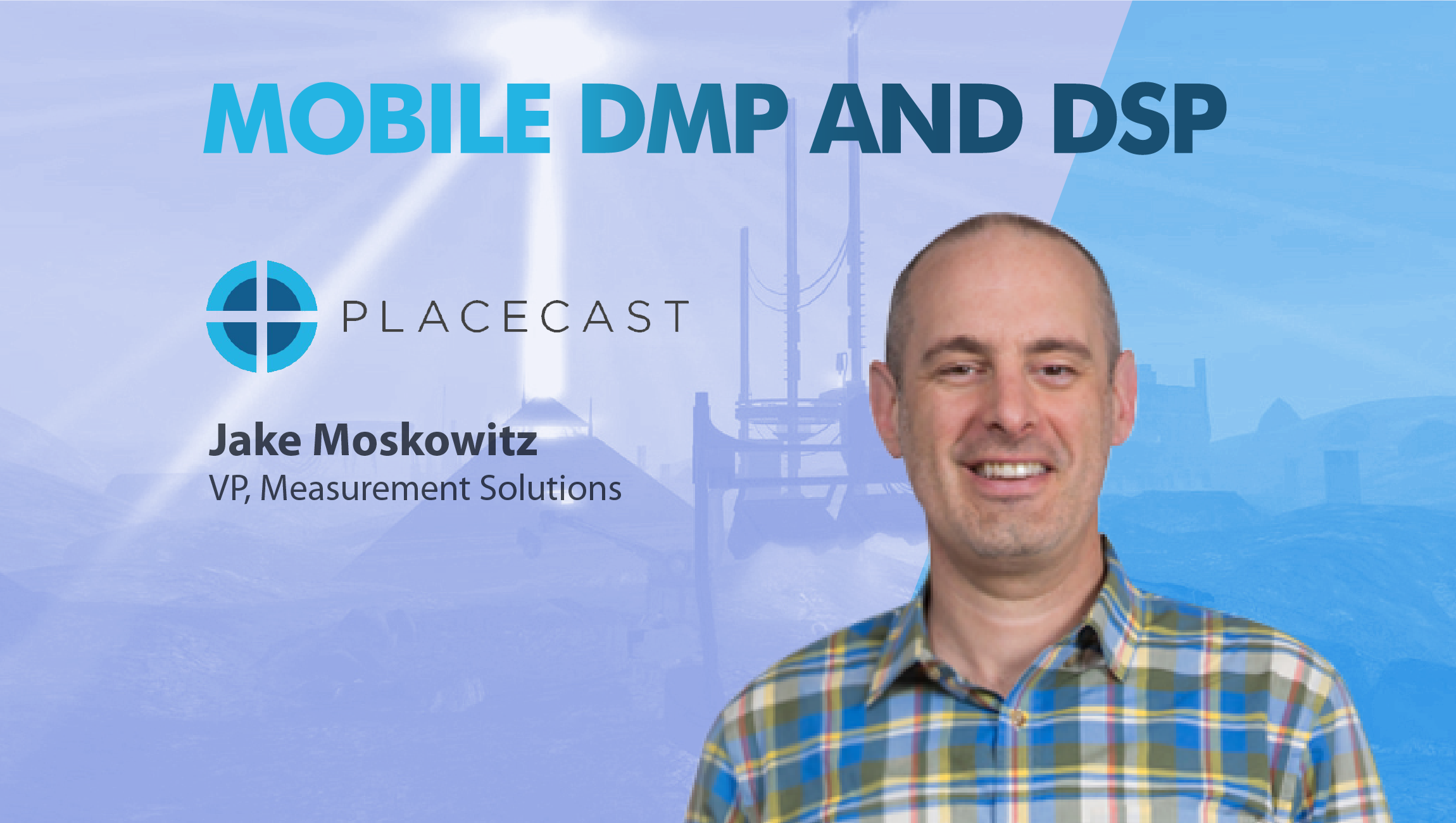 TechBytes with Jake Moskowitz, VP, Measurement Solutions, Placecast