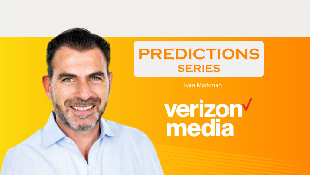 Predictions Series 2021 with Verizon Media’s Chief Business Officer, Iván Markman