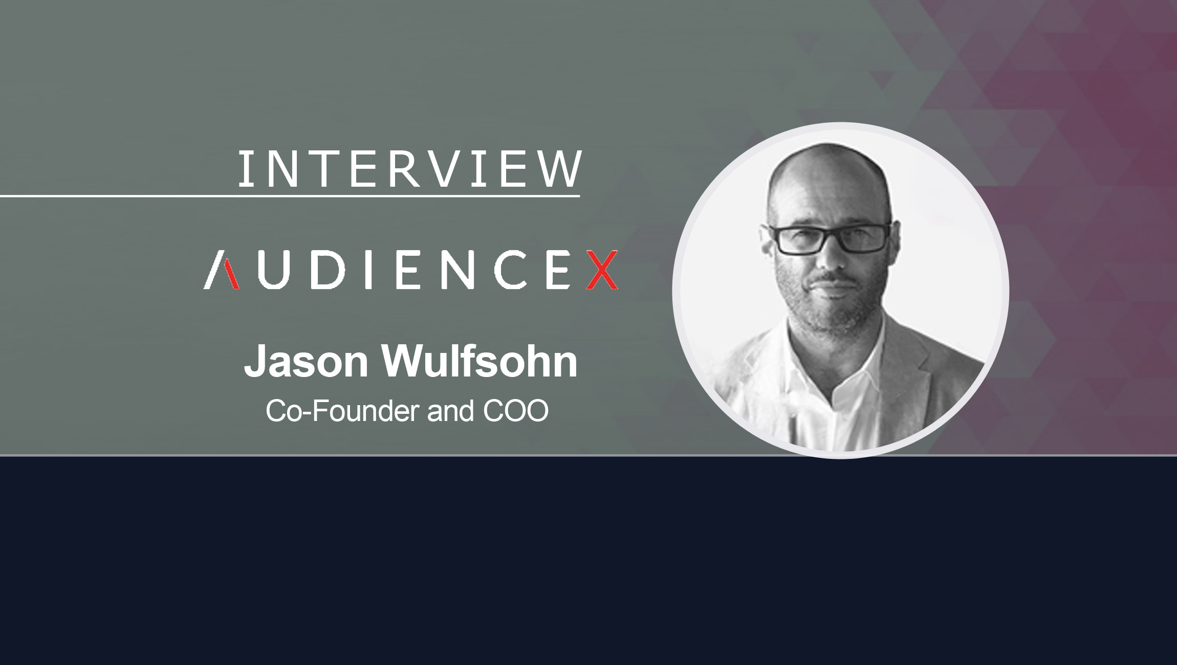 MarTech Interview With Jason Wulfsohn, Co-Founder and COO of AUDIENCEX