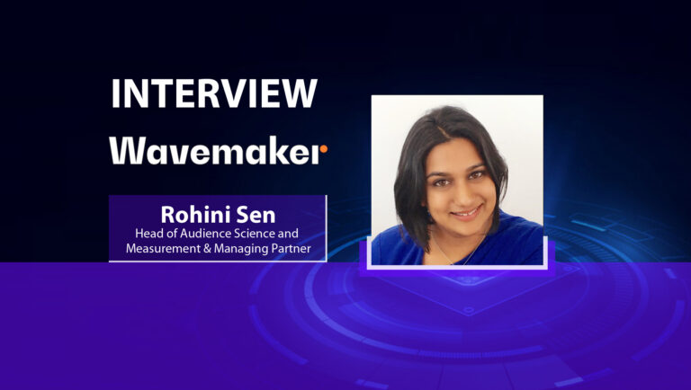 MarTech Interview with Rohini Sen, Head of Audience Science and Measurement & Managing Partner at Wavemaker