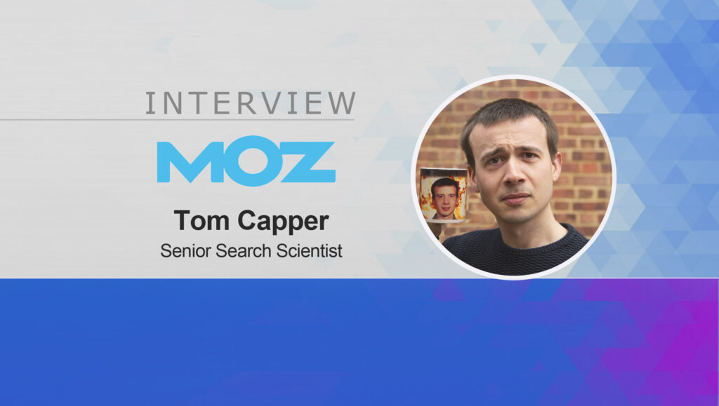 MarTech Series Interview with Tom Capper, Senior Search Scientist at Moz