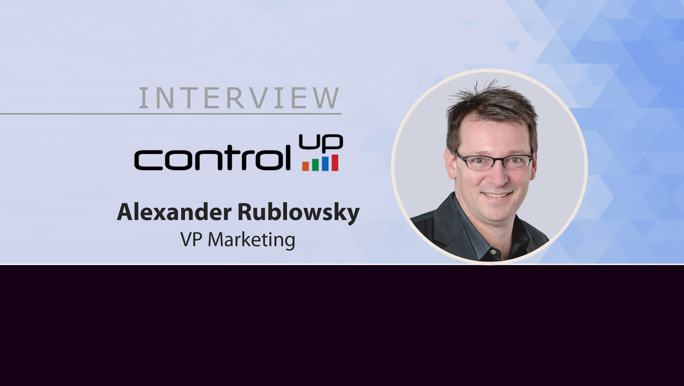 MarTech Interview with Alexander Rublowsky, EVP Marketing at Controlup