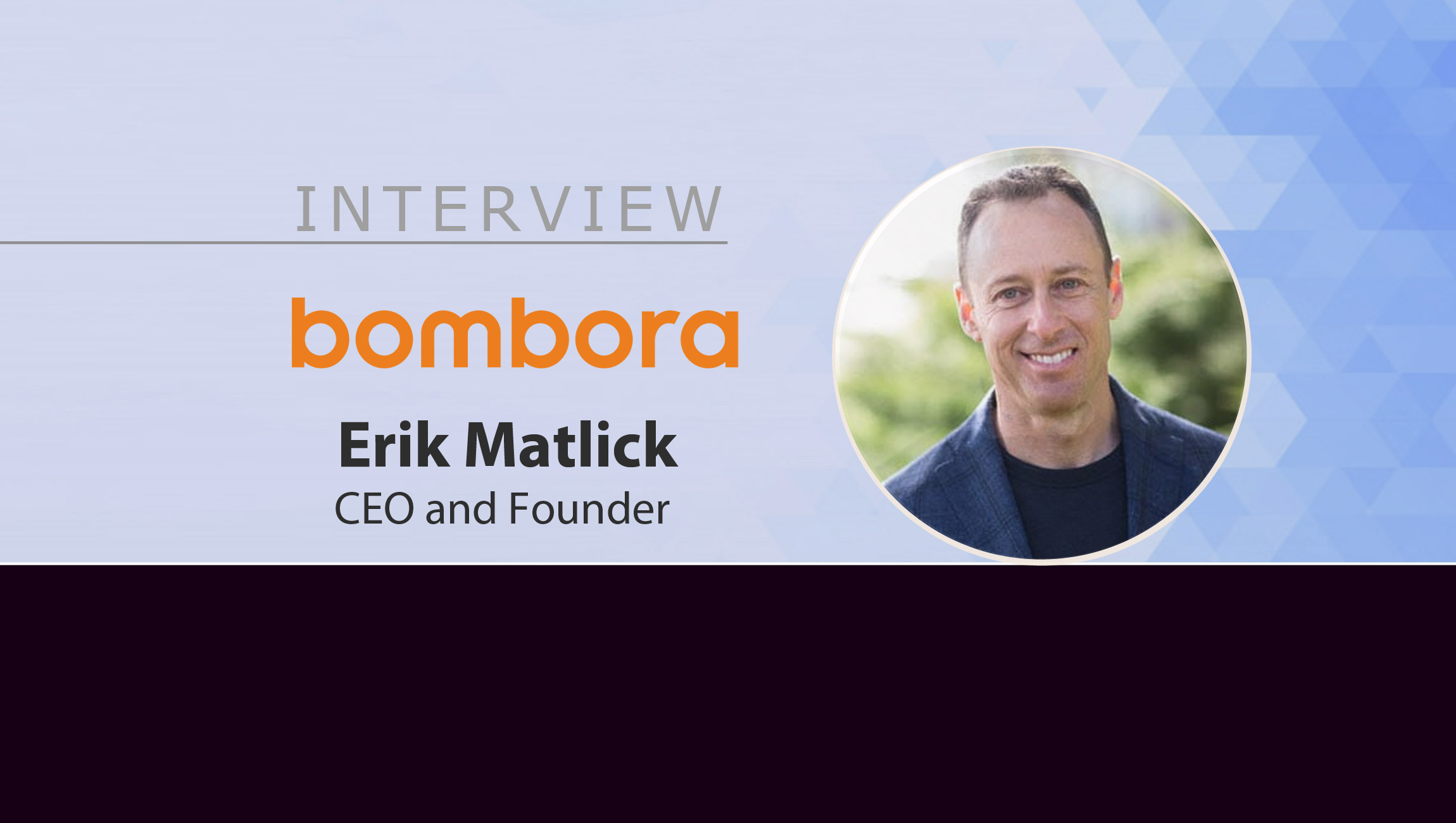 MarTech Interview with Erik Matlick, CEO and Founder at Bombora