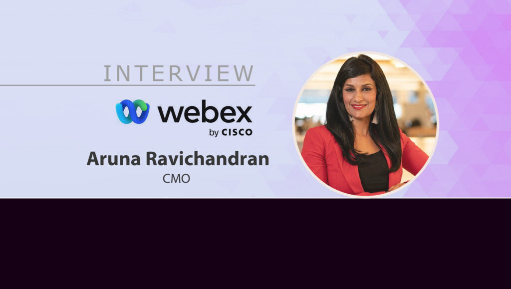 MarTech Interview with Aruna Ravichandran, CMO at Webex by Cisco