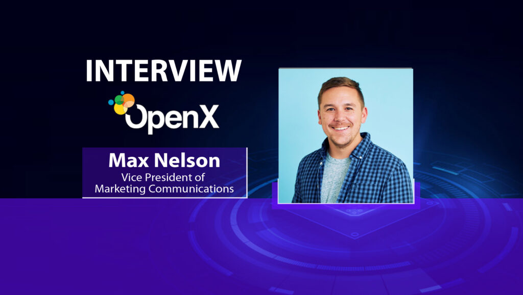 MarTech Interview with Max Nelson, VP of Marketing Communications at OpenX