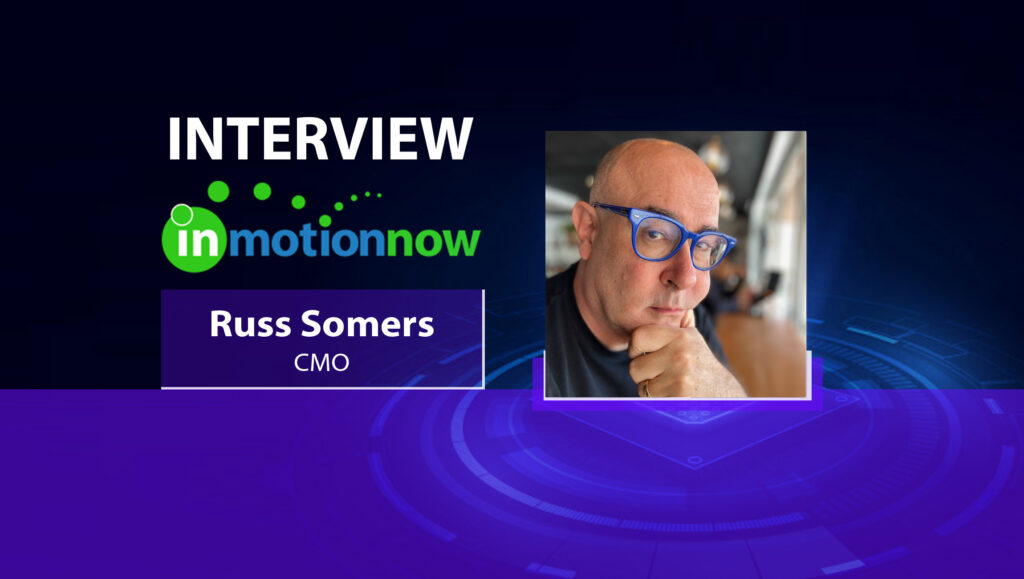 MarTech Interview with Russ Somers, Chief Marketing Officer at inMotionNow