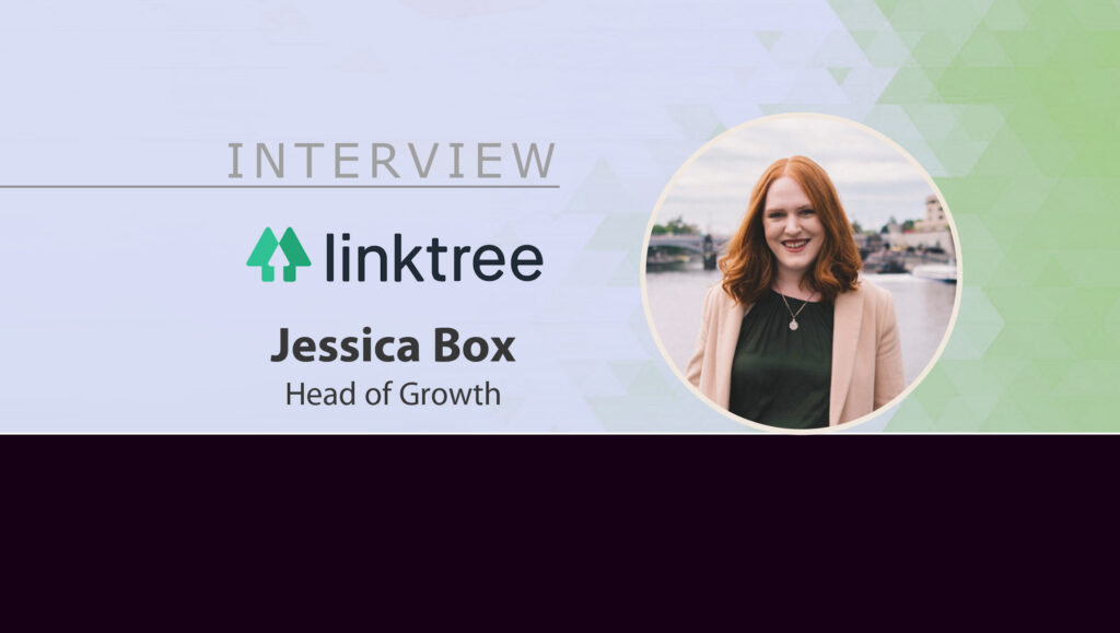 MarTech Interview with Jessica Box, Head of Growth at Linktree