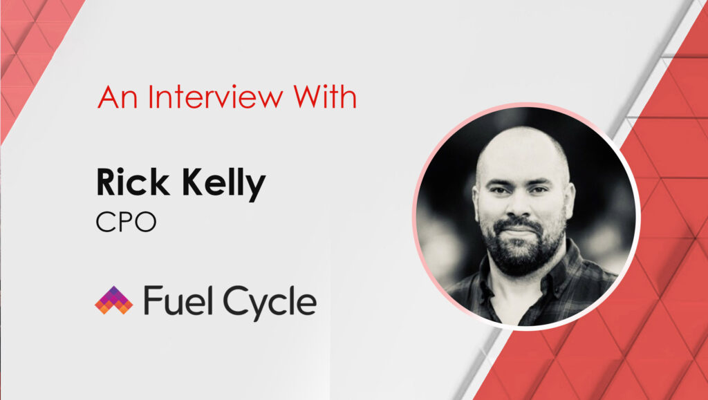 MarTech Interview with Rick Kelly, CPO at Fuel Cycle