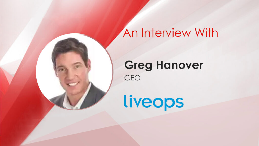 MarTech Interview with Greg Hanover, CEO at Liveops