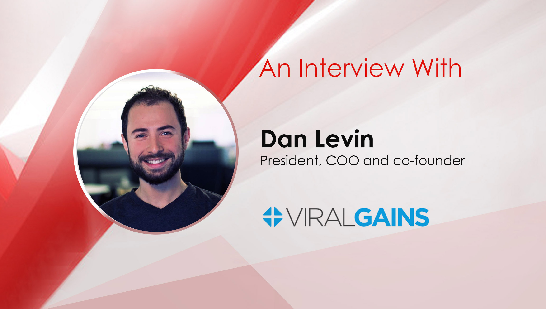 MarTech Interview with Dan Levin, President, COO and co-founder at ViralGains