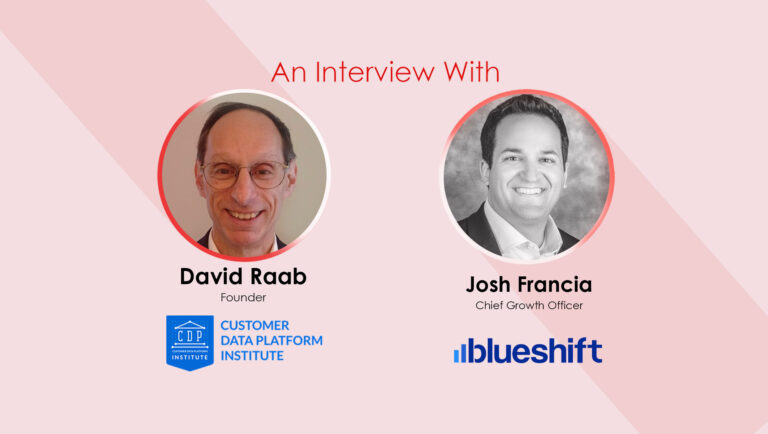 A MarTech Q&A with David Raab, Founder, Customer Data Platform Institute and Josh Francia, Chief Growth Officer, Blueshift