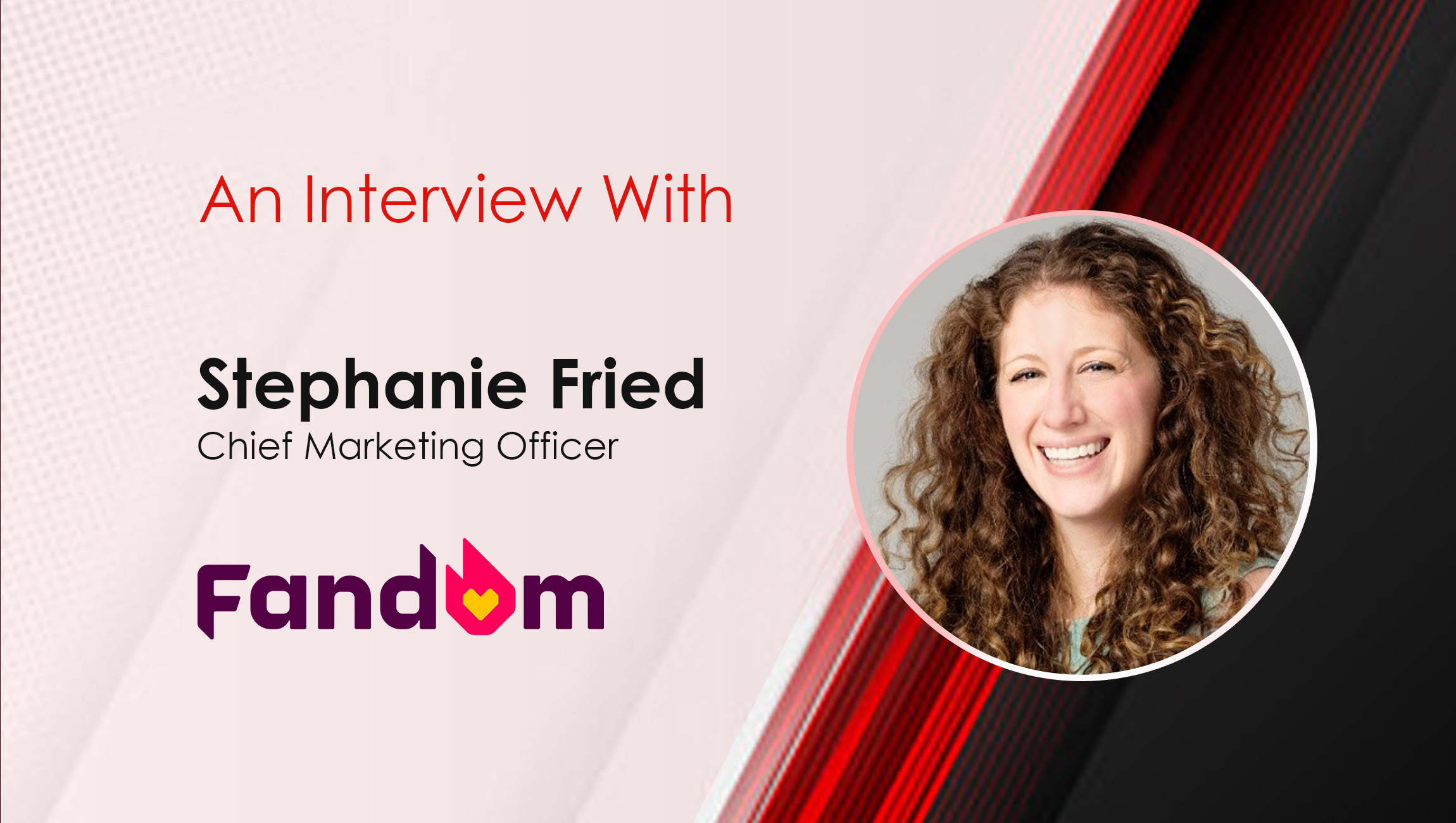 MarTech Interview with Stephanie Fried, Chief Marketing Officer at Fandom