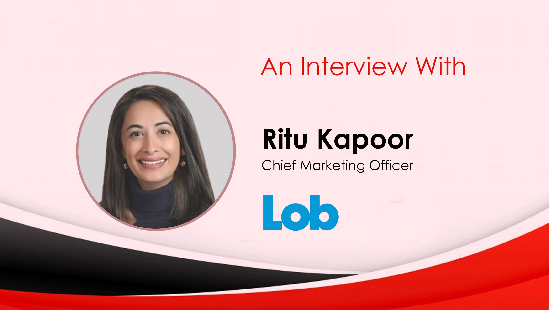 MarTech Interview with Ritu Kapoor, CMO at Lob