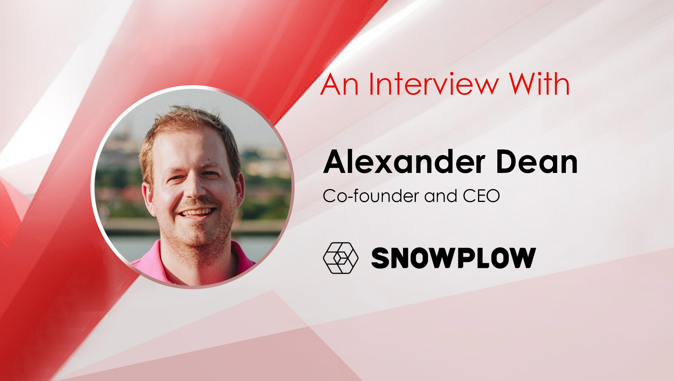 MarTech Interview with Alex Dean, Co-founder and CEO at Snowplow