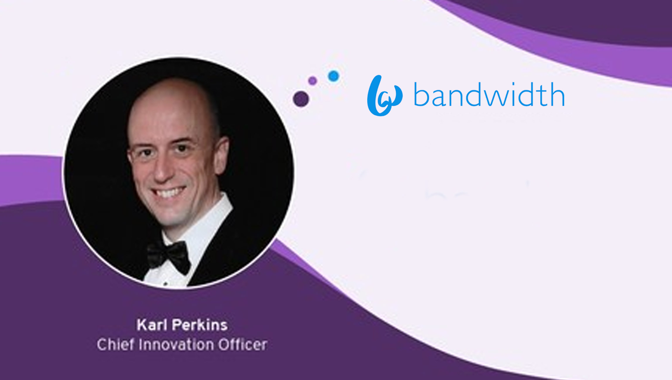 Bandwidth Announces Karl Perkins As Chief Innovation Officer