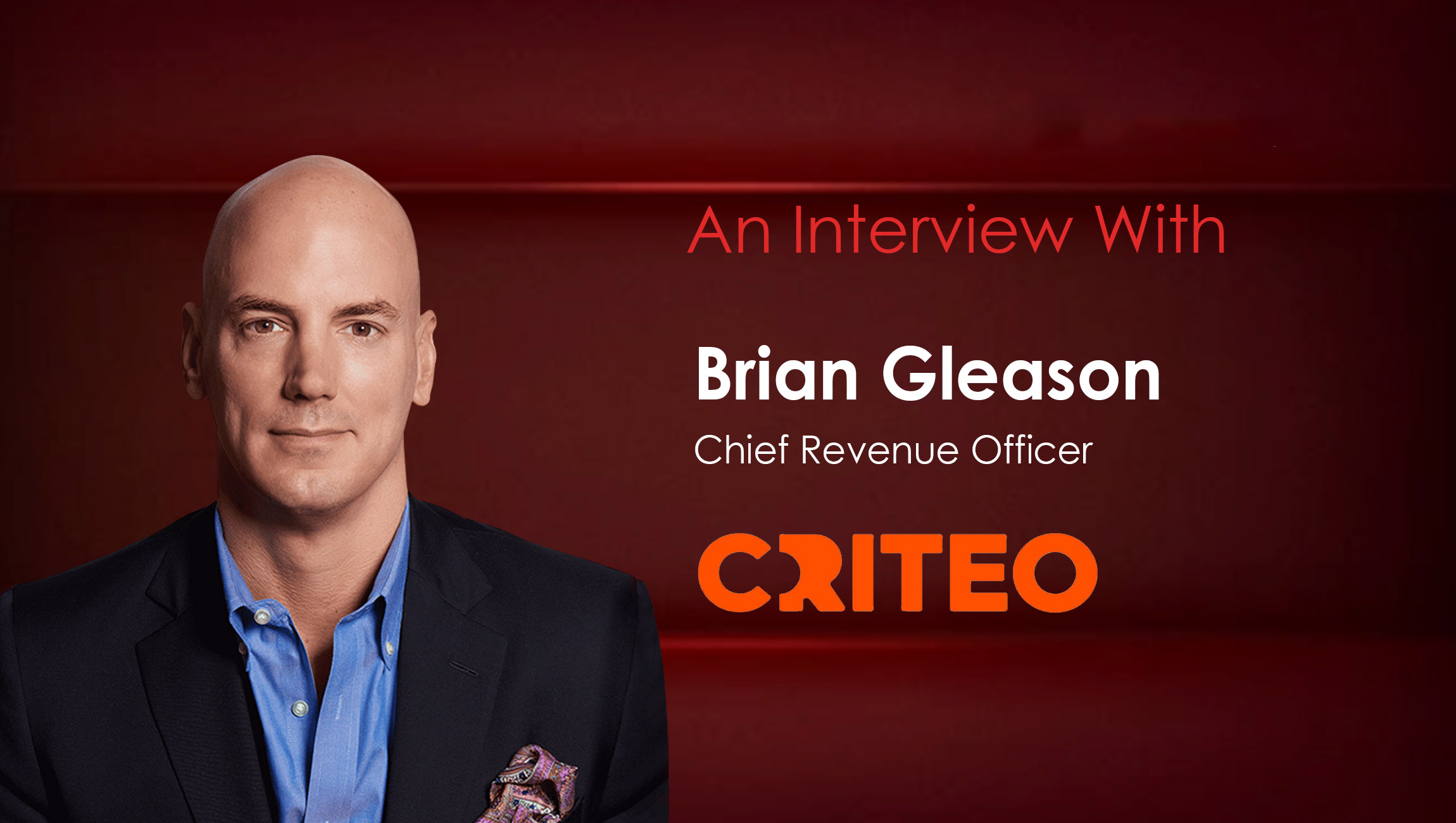 MarTech Interview With Brian Gleason, Global Chief Revenue Officer at Criteo
