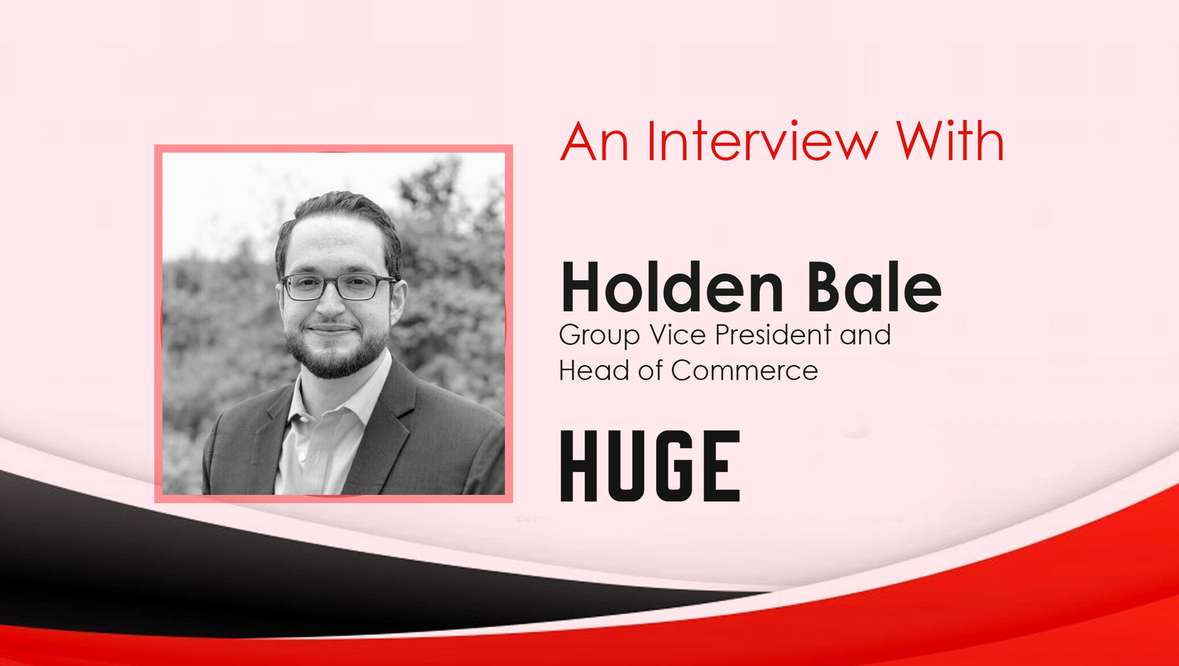 MarTech Interview With Holden Bale, Head of Commerce at Huge