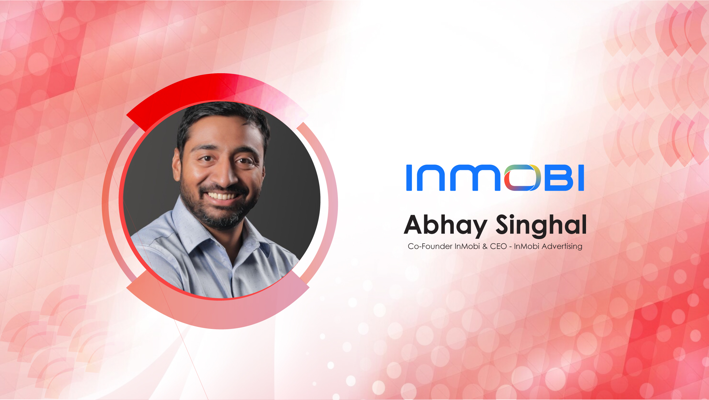 MarTech Interview with Abhay Singhal, Co-Founder @ InMobi & CEO – InMobi Advertising